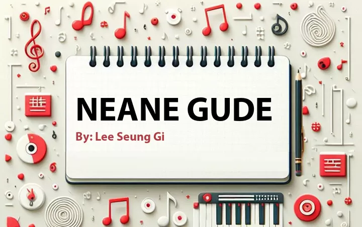 Lirik lagu: Neane Gude oleh Lee Seung Gi :: Cari Lirik Lagu di WowKeren.com ?
