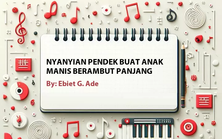 Lirik lagu: Nyanyian Pendek Buat Anak Manis Berambut Panjang oleh Ebiet G. Ade :: Cari Lirik Lagu di WowKeren.com ?
