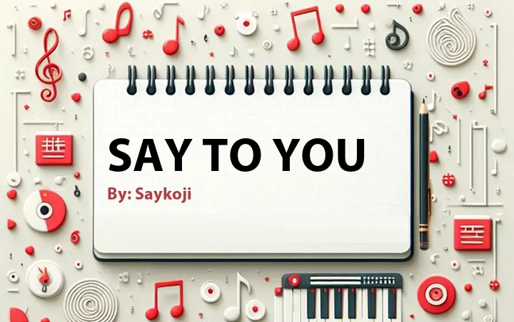 Lirik lagu: Say to You oleh Saykoji :: Cari Lirik Lagu di WowKeren.com ?