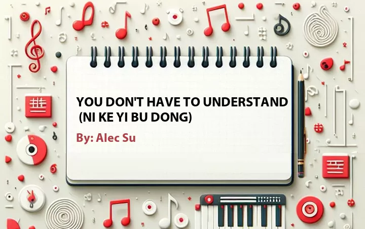 Lirik lagu: You Don't Have to Understand  (Ni Ke Yi Bu Dong) oleh Alec Su :: Cari Lirik Lagu di WowKeren.com ?