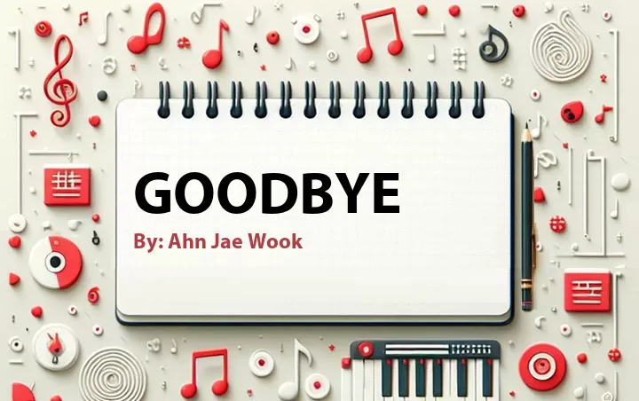Lirik lagu: Goodbye oleh Ahn Jae Wook :: Cari Lirik Lagu di WowKeren.com ?