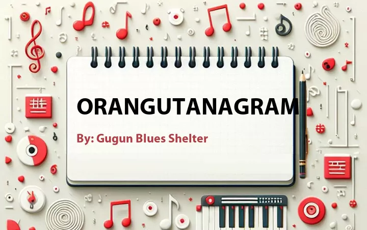Lirik lagu: Orangutanagram oleh Gugun Blues Shelter :: Cari Lirik Lagu di WowKeren.com ?