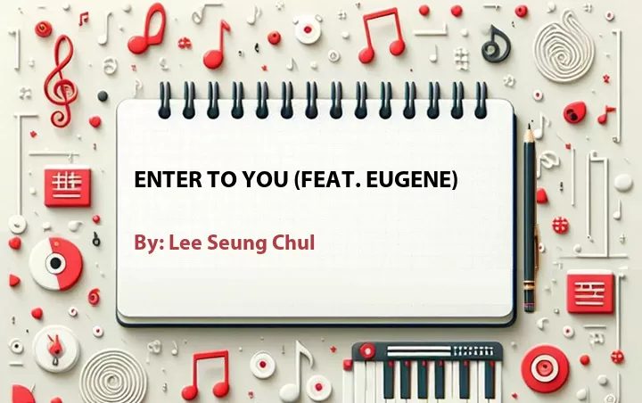 Lirik lagu: Enter to You (Feat. Eugene) oleh Lee Seung Chul :: Cari Lirik Lagu di WowKeren.com ?