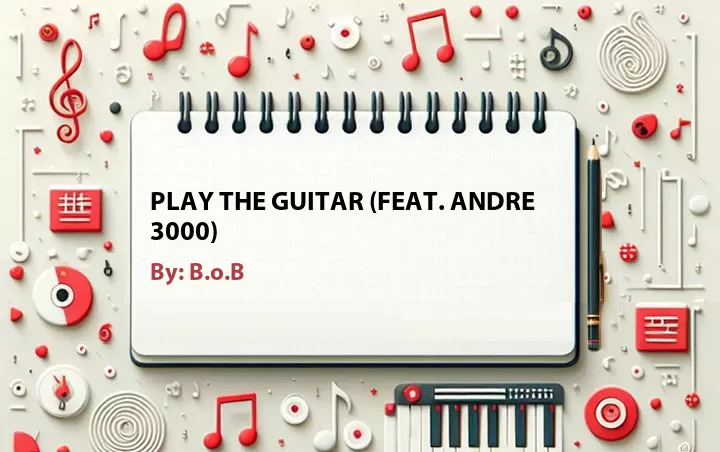 Lirik lagu: Play The Guitar (Feat. Andre 3000) oleh B.o.B :: Cari Lirik Lagu di WowKeren.com ?