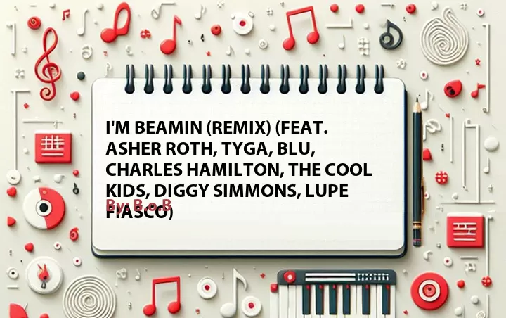 Lirik lagu: I'm Beamin (Remix) (Feat. Asher Roth, Tyga, Blu, Charles Hamilton, The Cool Kids, Diggy Simmons, Lupe Fiasco) oleh B.o.B :: Cari Lirik Lagu di WowKeren.com ?
