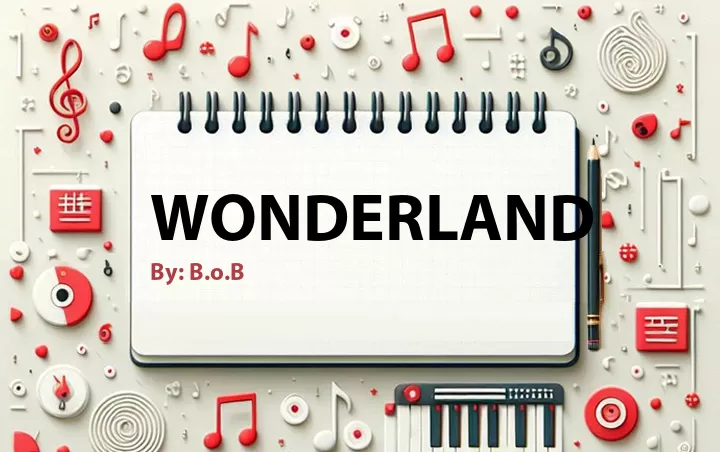 Lirik lagu: Wonderland oleh B.o.B :: Cari Lirik Lagu di WowKeren.com ?