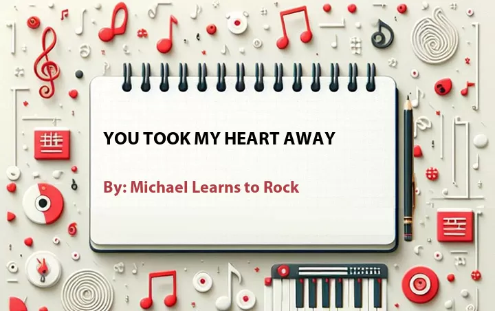 Lirik lagu: You Took My Heart Away oleh Michael Learns to Rock :: Cari Lirik Lagu di WowKeren.com ?