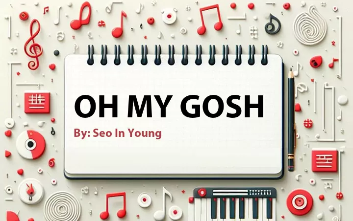 Lirik lagu: Oh My Gosh oleh Seo In Young :: Cari Lirik Lagu di WowKeren.com ?