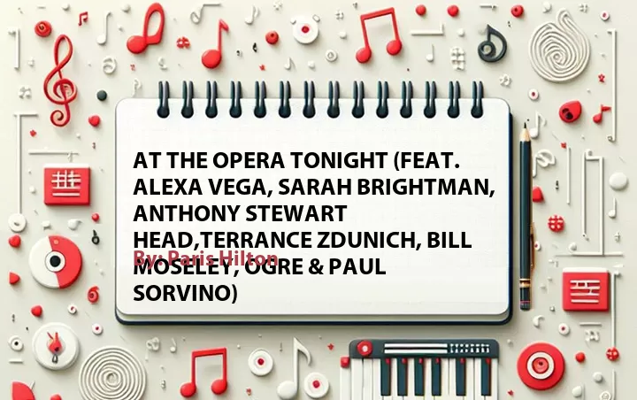 Lirik lagu: At the Opera Tonight (Feat. Alexa Vega, Sarah Brightman, Anthony Stewart Head,Terrance Zdunich, Bill Moseley, Ogre & Paul Sorvino) oleh Paris Hilton :: Cari Lirik Lagu di WowKeren.com ?