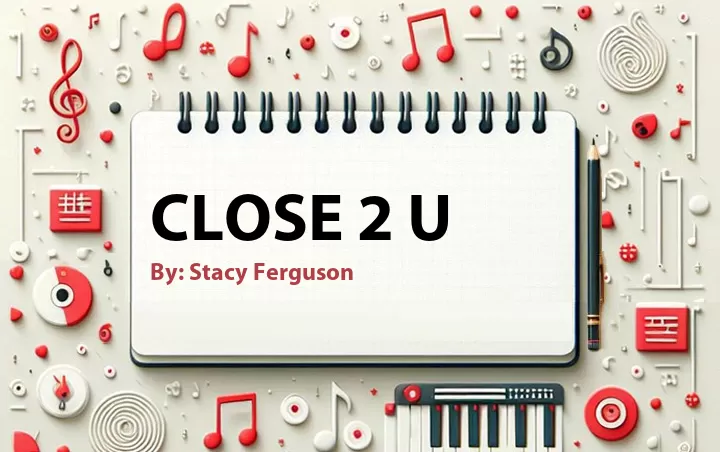 Lirik lagu: Close 2 U oleh Stacy Ferguson :: Cari Lirik Lagu di WowKeren.com ?