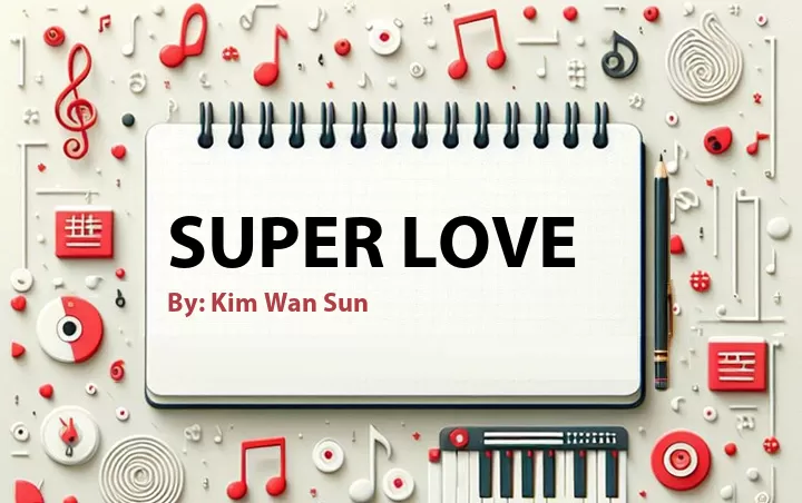 Lirik lagu: Super Love oleh Kim Wan Sun :: Cari Lirik Lagu di WowKeren.com ?