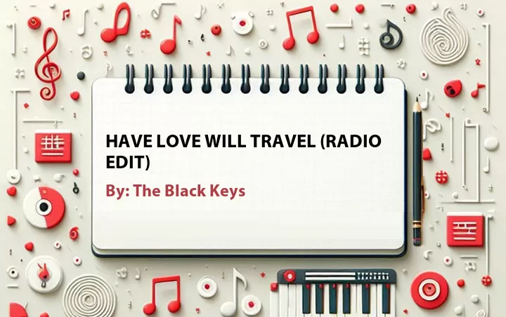 Lirik lagu: Have Love Will Travel (Radio Edit) oleh The Black Keys :: Cari Lirik Lagu di WowKeren.com ?