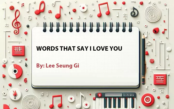 Lirik lagu: Words That Say I Love You oleh Lee Seung Gi :: Cari Lirik Lagu di WowKeren.com ?
