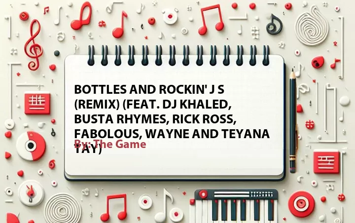 Lirik lagu: Bottles And Rockin' J S (Remix) (Feat. Dj Khaled, Busta Rhymes, Rick Ross, Fabolous, Wayne and Teyana Tay) oleh The Game :: Cari Lirik Lagu di WowKeren.com ?
