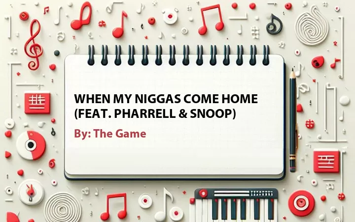 Lirik lagu: When My Niggas Come Home (Feat. Pharrell & Snoop) oleh The Game :: Cari Lirik Lagu di WowKeren.com ?