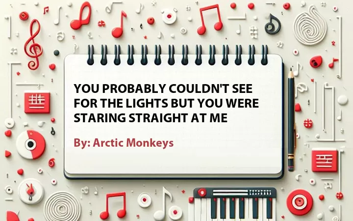 Lirik lagu: You Probably Couldn't See for the Lights But You Were Staring Straight at Me oleh Arctic Monkeys :: Cari Lirik Lagu di WowKeren.com ?