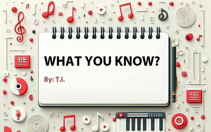 Lirik lagu: What You Know? oleh T.I. :: Cari Lirik Lagu di WowKeren.com ?