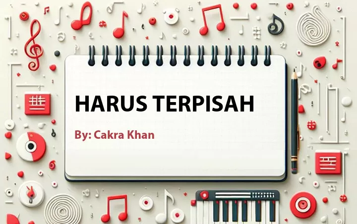 Lirik lagu: Harus Terpisah oleh Cakra Khan :: Cari Lirik Lagu di