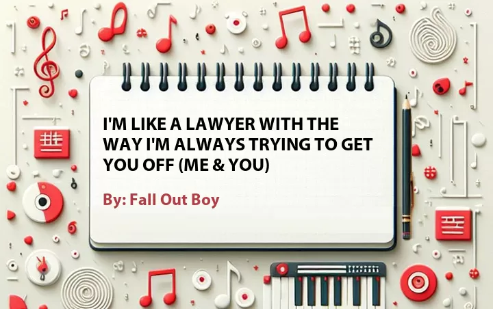 Lirik lagu: I'm Like a Lawyer With the Way I'm Always Trying to Get You Off (Me & You) oleh Fall Out Boy :: Cari Lirik Lagu di WowKeren.com ?