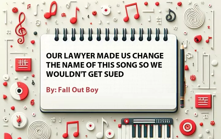 Lirik lagu: Our Lawyer Made Us Change the Name of This Song So We Wouldn't Get Sued oleh Fall Out Boy :: Cari Lirik Lagu di WowKeren.com ?