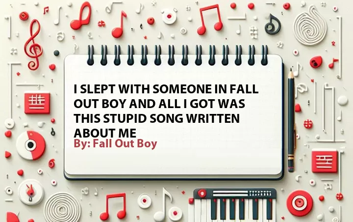 Lirik lagu: I Slept With Someone In Fall Out Boy and All I Got Was This Stupid Song Written About Me oleh Fall Out Boy :: Cari Lirik Lagu di WowKeren.com ?