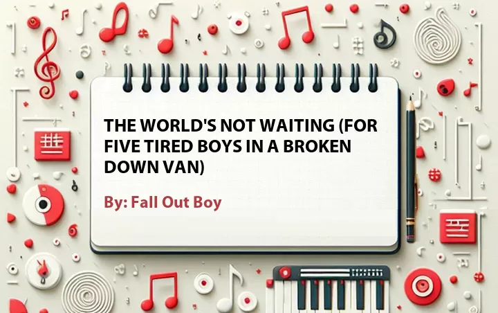 Lirik lagu: The World's Not Waiting (For Five Tired Boys In a Broken Down Van) oleh Fall Out Boy :: Cari Lirik Lagu di WowKeren.com ?