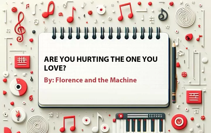 Lirik lagu: Are You Hurting the One You Love? oleh Florence and the Machine :: Cari Lirik Lagu di WowKeren.com ?