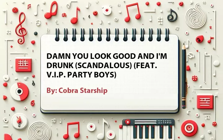 Lirik lagu: Damn You Look Good and I'm Drunk (Scandalous) (Feat. V.I.P. Party Boys) oleh Cobra Starship :: Cari Lirik Lagu di WowKeren.com ?