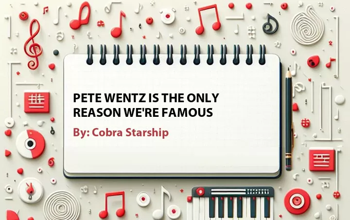 Lirik lagu: Pete Wentz Is the Only Reason We're Famous oleh Cobra Starship :: Cari Lirik Lagu di WowKeren.com ?