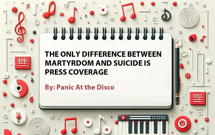 Lirik lagu: The Only Difference Between Martyrdom and Suicide Is Press Coverage oleh Panic At the Disco :: Cari Lirik Lagu di WowKeren.com ?