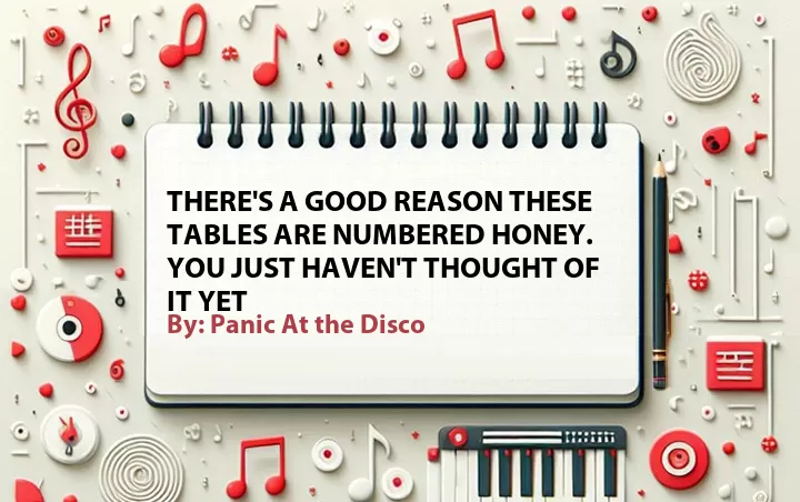 Lirik lagu: There's a Good Reason These Tables Are Numbered Honey. You Just Haven't Thought of It Yet oleh Panic At the Disco :: Cari Lirik Lagu di WowKeren.com ?