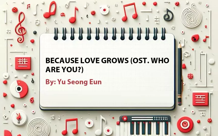 Lirik lagu: Because Love Grows (OST. Who Are You?) oleh Yu Seong Eun :: Cari Lirik Lagu di WowKeren.com ?