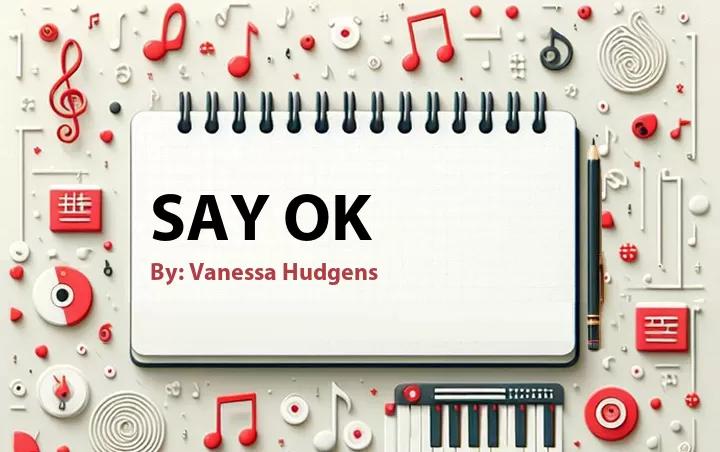 Lirik lagu: Say OK oleh Vanessa Hudgens :: Cari Lirik Lagu di WowKeren.com ?