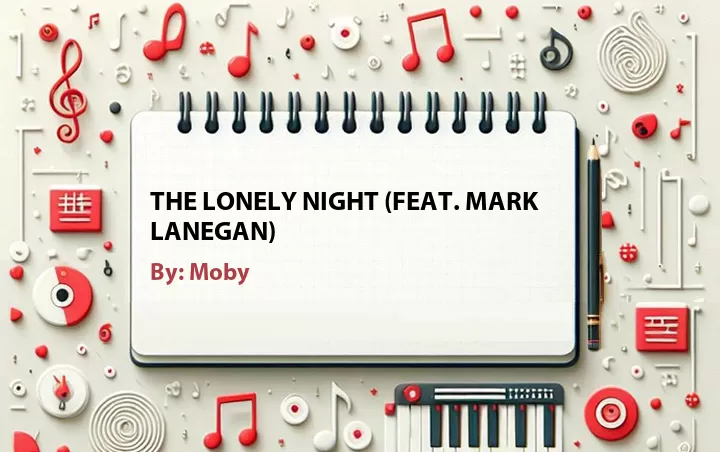 Lirik lagu: The Lonely Night (Feat. Mark Lanegan) oleh Moby :: Cari Lirik Lagu di WowKeren.com ?