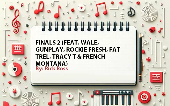 Lirik lagu: Finals 2 (Feat. Wale, Gunplay, Rockie Fresh, Fat Trel, Tracy T & French Montana) oleh Rick Ross :: Cari Lirik Lagu di WowKeren.com ?