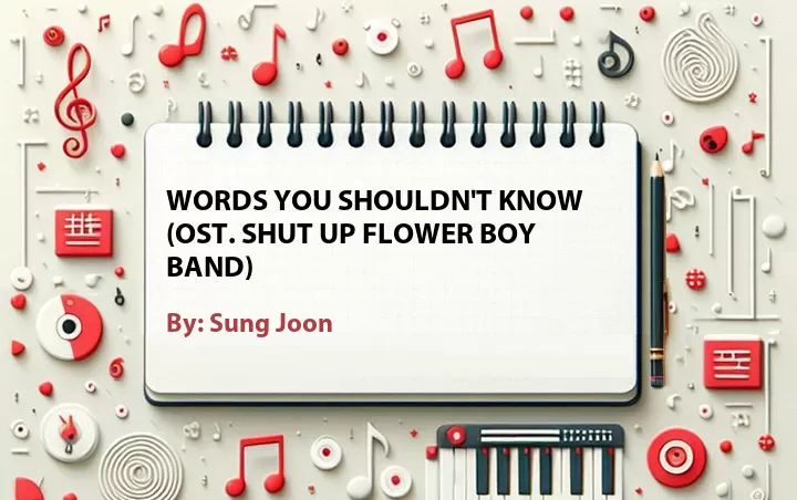 Lirik lagu: Words You Shouldn't Know (OST. Shut Up Flower Boy Band) oleh Sung Joon :: Cari Lirik Lagu di WowKeren.com ?