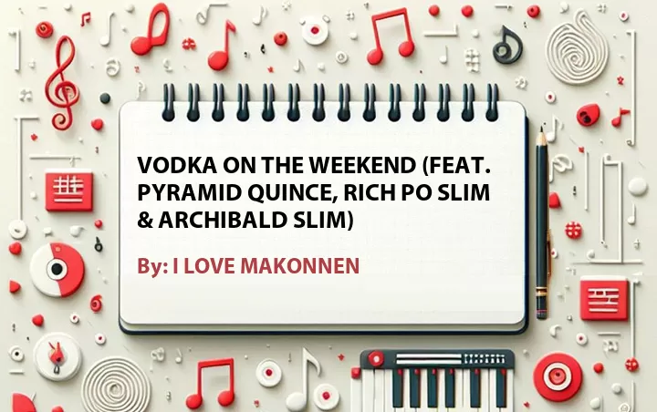 Lirik lagu: Vodka on the Weekend (Feat. Pyramid Quince, Rich Po Slim & Archibald Slim) oleh I LOVE MAKONNEN :: Cari Lirik Lagu di WowKeren.com ?