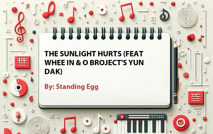Lirik lagu: The Sunlight Hurts (Feat Whee In & O Broject's Yun Dak) oleh Standing Egg :: Cari Lirik Lagu di WowKeren.com ?