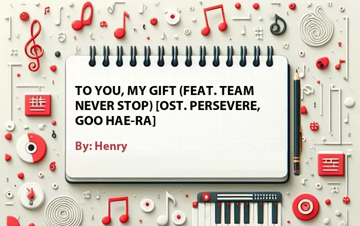 Lirik lagu: To You, My Gift (Feat. Team Never Stop) [OST. Persevere, Goo Hae-Ra] oleh Henry :: Cari Lirik Lagu di WowKeren.com ?
