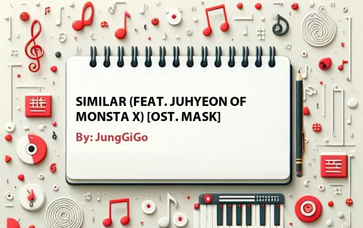 Lirik lagu: Similar (Feat. Juhyeon of Monsta X) [OST. Mask] oleh JungGiGo :: Cari Lirik Lagu di WowKeren.com ?