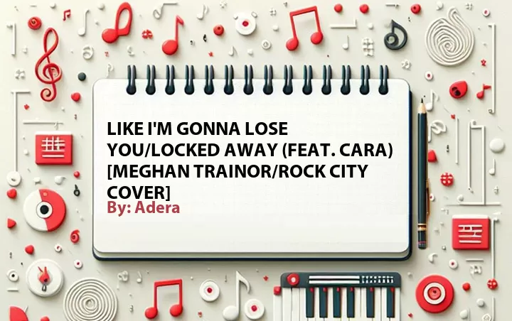 Lirik lagu: Like I'm Gonna Lose You/Locked Away (Feat. CARA) [Meghan Trainor/Rock City Cover] oleh Adera :: Cari Lirik Lagu di WowKeren.com ?