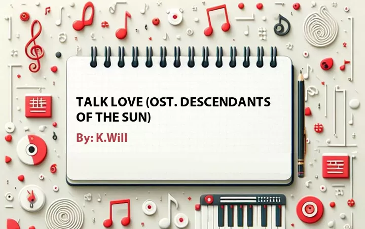 Lirik lagu: Talk Love (OST. Descendants of the Sun) oleh K.Will :: Cari Lirik Lagu di WowKeren.com ?
