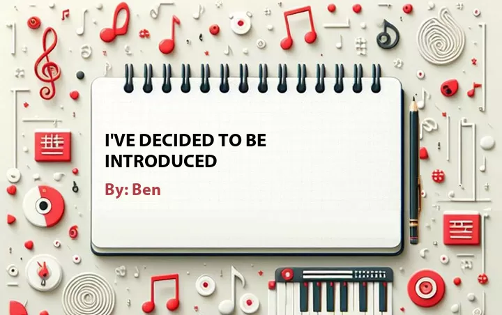 Lirik lagu: I've Decided to Be Introduced oleh Ben :: Cari Lirik Lagu di WowKeren.com ?