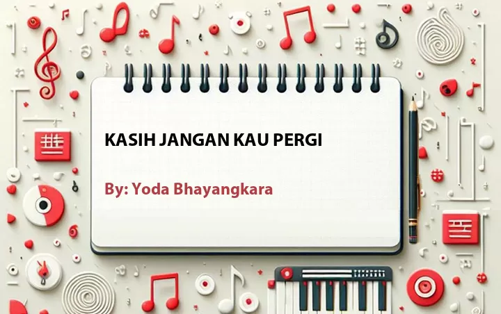 Lirik lagu: Kasih Jangan Kau Pergi oleh Yoda Bhayangkara :: Cari Lirik Lagu di WowKeren.com ?