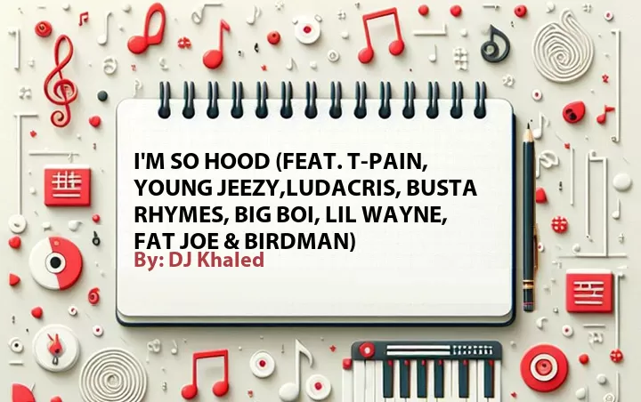 Lirik lagu: I'm So Hood (Feat. T-Pain, Young Jeezy,Ludacris, Busta Rhymes, Big Boi, Lil Wayne, Fat Joe & Birdman) oleh DJ Khaled :: Cari Lirik Lagu di WowKeren.com ?
