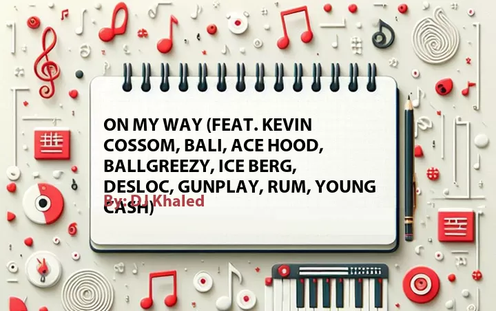 Lirik lagu: On My Way (Feat. Kevin Cossom, Bali, Ace Hood, BallGreezy, Ice Berg, Desloc, Gunplay, Rum, Young Cash) oleh DJ Khaled :: Cari Lirik Lagu di WowKeren.com ?