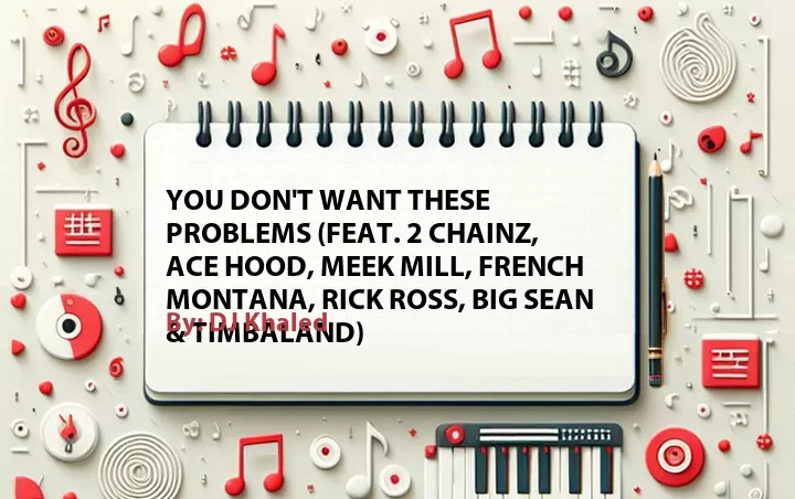 Lirik lagu: You Don't Want These Problems (Feat. 2 Chainz, Ace Hood, Meek Mill, French Montana, Rick Ross, Big Sean & Timbaland) oleh DJ Khaled :: Cari Lirik Lagu di WowKeren.com ?