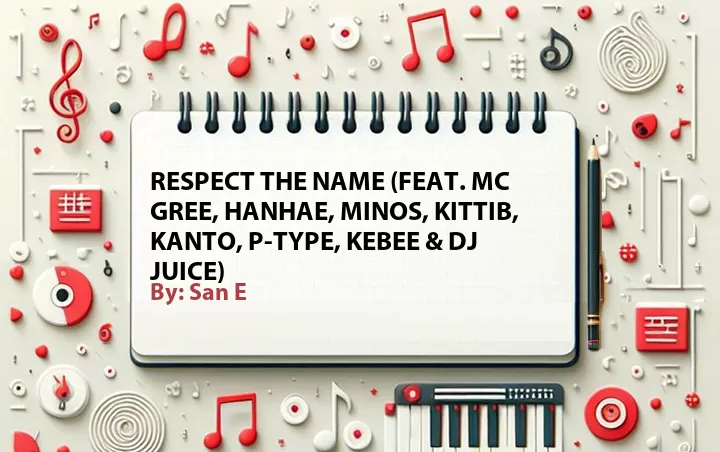 Lirik lagu: Respect the Name (Feat. MC Gree, Hanhae, Minos, KittiB, Kanto, P-Type, Kebee & DJ Juice) oleh San E :: Cari Lirik Lagu di WowKeren.com ?