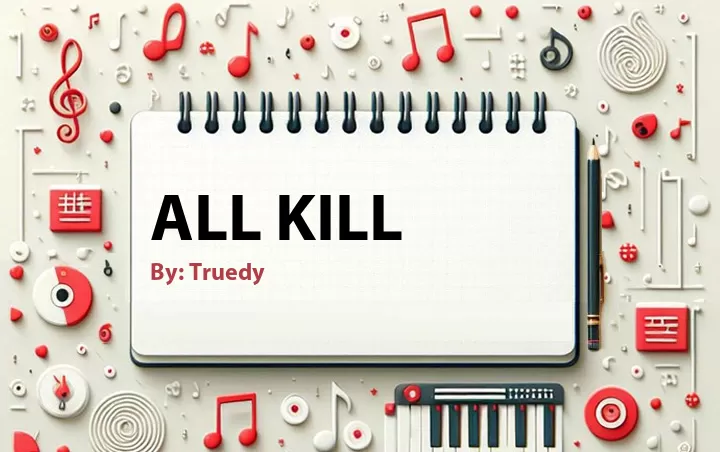 Lirik lagu: All Kill oleh Truedy :: Cari Lirik Lagu di WowKeren.com ?