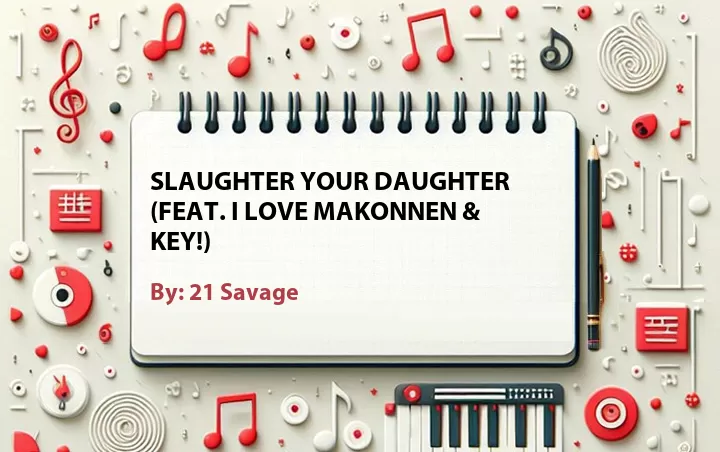 Lirik lagu: Slaughter Your Daughter (Feat. I LOVE MAKONNEN & Key!) oleh 21 Savage :: Cari Lirik Lagu di WowKeren.com ?
